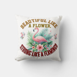 Beautiful Like a Flower, Strong Like a Flamingo Kussen