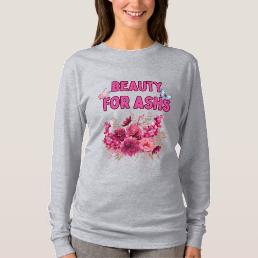 Beauty for Ashes - Inspirerend bloemkunst T-shirt (Voorkant)