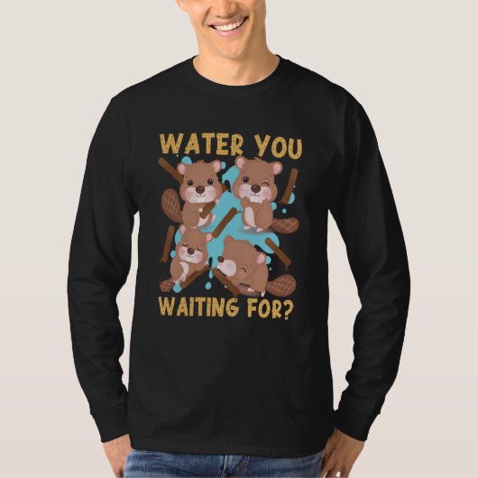 Beaver Water You Waiting For 1 T-shirt (Voorkant)