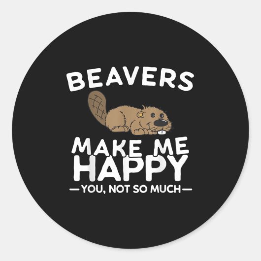 Beavers Make Me Happy You Not So Much Funny Beaver Ronde Sticker (Voorkant)