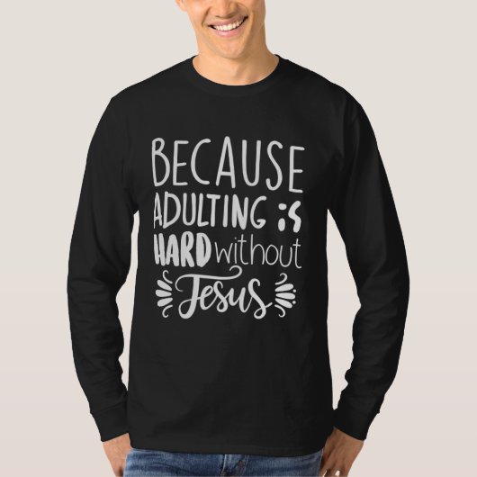 Because Adulting Is Hard Without Jesus Religious B T-shirt (Voorkant)