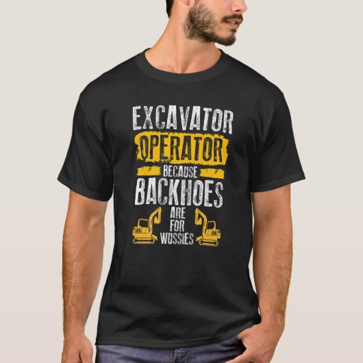 Because Backhoes Are For Wussies  Excavator Operat T-shirt (Voorkant)