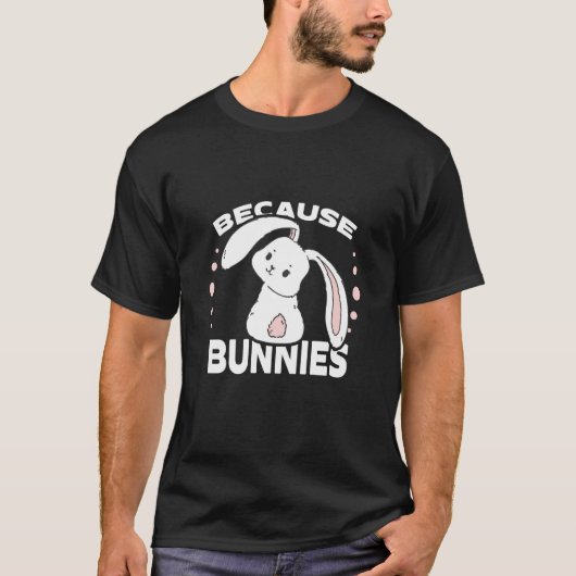 Because Bunnies I Easter Bunny Cute Bunny T-shirt (Voorkant)