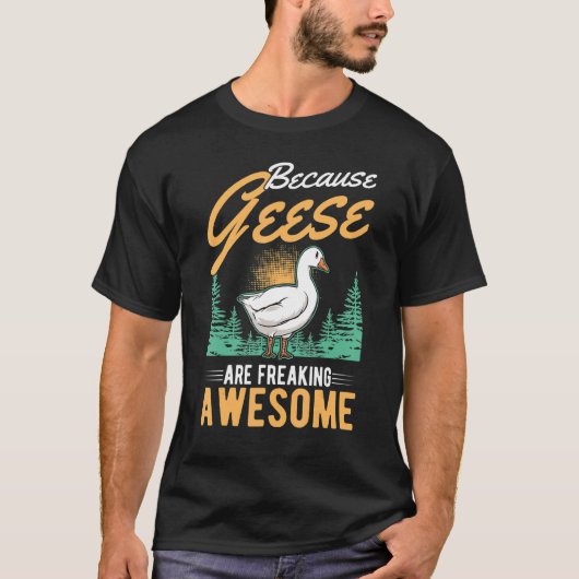 Because Geese Are Freaking Awesome Geese T-shirt (Voorkant)