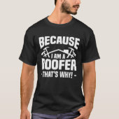 Because I Am A Roofer That s Why Roofing Roofers T-shirt (Voorkant)