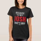 Because I m Josh That s Why Josh T-shirt (Voorkant)