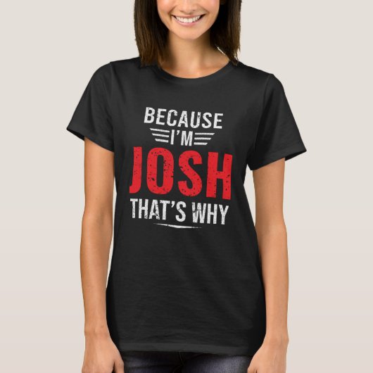 Because I m Josh That s Why  Josh T-shirt (Voorkant)