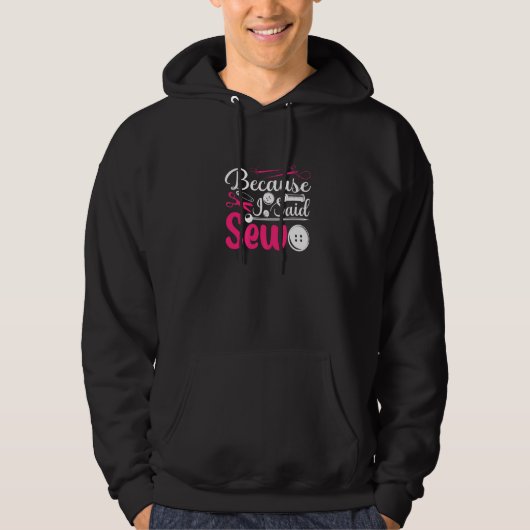 Because I Said Sew Sewing Sewer Hoodie (Voorkant)