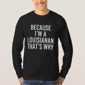 Because I'm A Louisianan That's Why T-shirt (Voorkant)