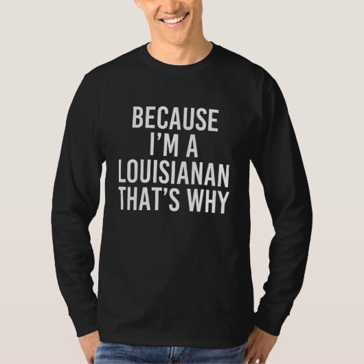 Because I'm A Louisianan That's Why T-shirt (Voorkant)