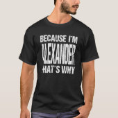 BECAUSE I'M ALEXANDER THAT'S WHY Fun T-shirt (Voorkant)