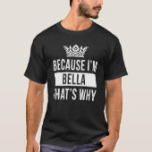 Because I'm Bella That's Why  Bella T-shirt (Voorkant)