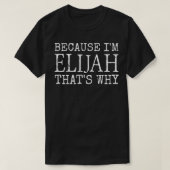 Because I'm Elijah That's Why Personalized first n T-shirt (Design voorkant)