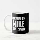 Because I'm Mike That's Why Am D Name Koffiemok (Links)