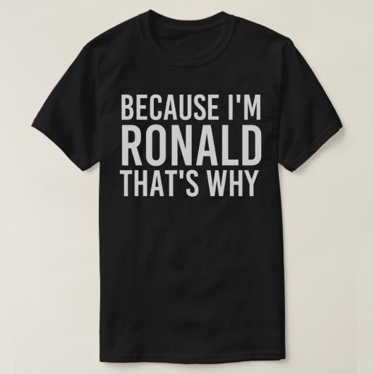 BECAUSE I'M RONALD THAT'S WHY Fun Funny Gift Idea T-shirt (Design voorkant)