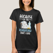 Because I'm The Dishwasher Dishwashing Profession T-shirt (Voorkant)