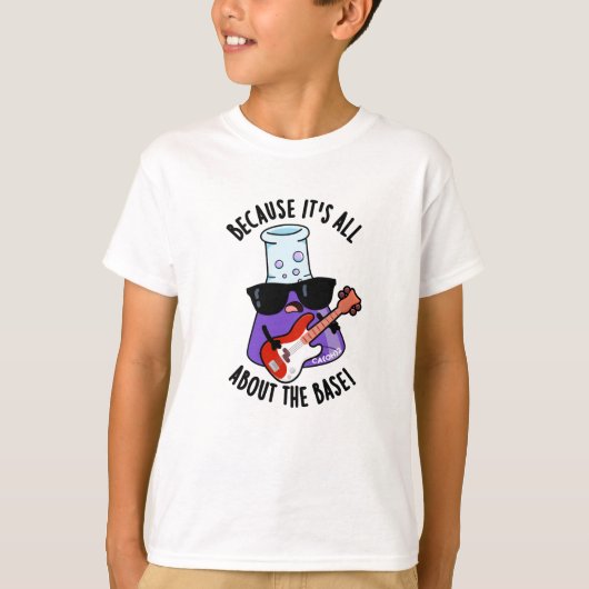 Because It's All About The Base Chemistry Pun T-shirt (Voorkant)