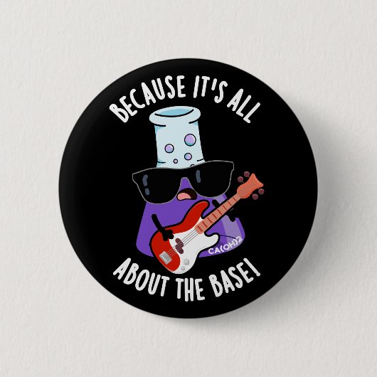 Because It's All About The Base Pun Dark BG Ronde Button 5,7 Cm (Voorkant)