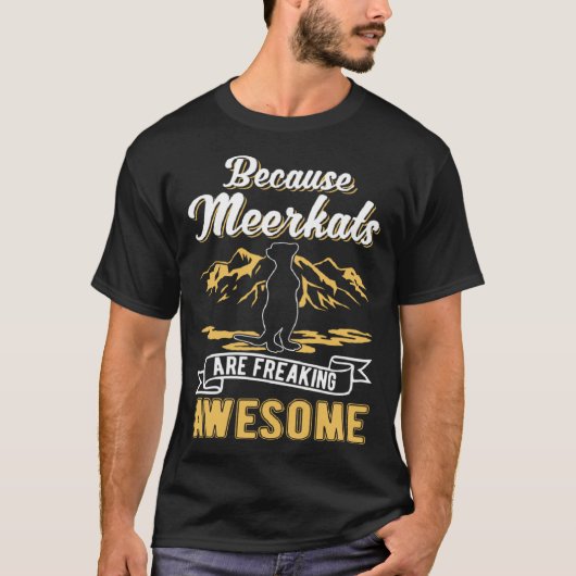 Because Meerkats are freaking awesome Meerkat T-shirt (Voorkant)