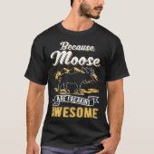 Because Moose are freaking awesome Moose T-shirt (Voorkant)