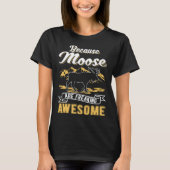 Because Moose are freaking awesome Moose T-shirt (Voorkant)