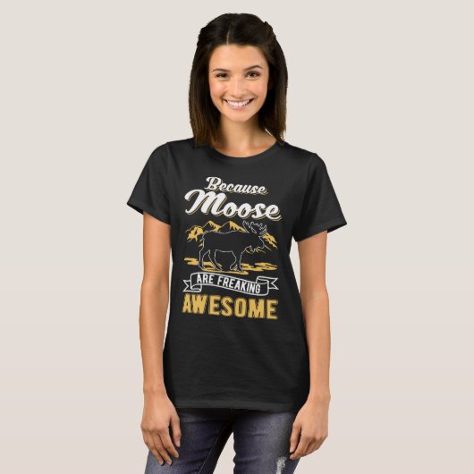 Because Moose are freaking awesome Moose T-shirt (Voorkant volledig)
