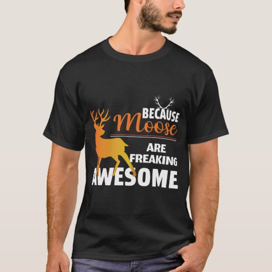 Because Moose Are Freaking Awesome T-Shirt (Voorkant)