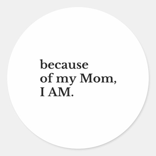 Because Of My Mom I Am  Ronde Sticker (Voorkant)