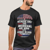 because only the Americans are born with cuban blo T-shirt (Voorkant)