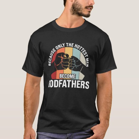 because only the hottest men become godfathers god t-shirt (Voorkant)