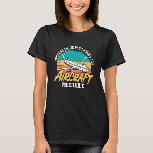 Because Pilots Need Heroes Too Aircraft Mechanic A T-shirt (Voorkant)