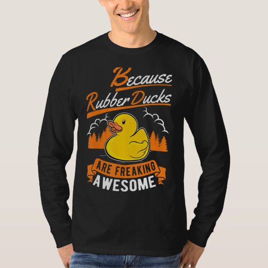Because Rubber Ducks Are Freaking Awesome Rubber D T-shirt (Voorkant)