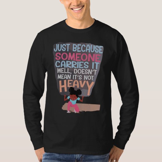 Because Someone Carries It Well Doesnu2019t Mean I T-shirt (Voorkant)
