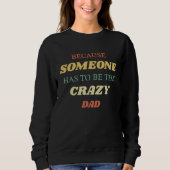 Because someone has to be the crazy dad trui (Voorkant)