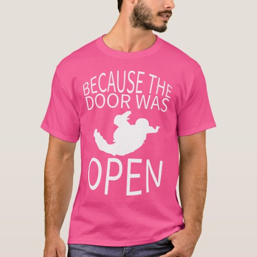 Because The Door Was Open Parachuting Skydiving T-shirt (Voorkant)