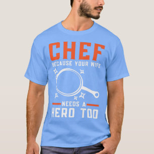 Because Your Wife Needs A Hero Too Cooking Cu T-shirt