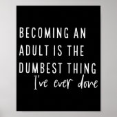Becoming An Adult Is The Dum Thing I've Ever Done  Poster (Voorkant)