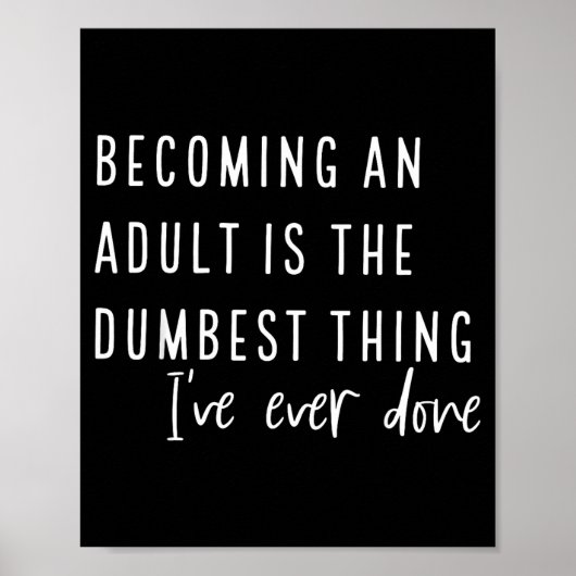 Becoming An Adult Is The Dum Thing I've Ever Done  Poster (Voorkant)