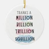 Bedankt a Million, Billion, Trillion, Squillion Fu Keramisch Ornament (Voorkant)