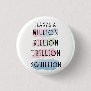 Bedankt a Million, Billion, Trillion, Squillion Fu Ronde Button 3,2 Cm