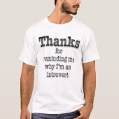 Bedankt om me te herinneren waarom ik een Introver T-shirt (Voorkant)