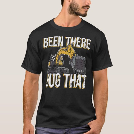 Been there dug that Excavator Operator for Excavat T-shirt (Voorkant)