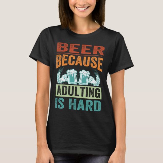 Beer Because Adulting Is Hard   Sarcastic Parent T-shirt (Voorkant)