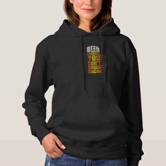 Beer Because You Can't Drink Bacon  Beer Hoodie (Voorkant)