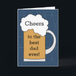 Beer Cheers to the Best Dad Ever  Kaart<br><div class="desc">A beer Cheers to the best dad ever card which would be great for a birthday card for dad,  a Father's Day card for dad and more. De inside card message and back of the card can be edited. This would make a great card keepsake for dad.</div>