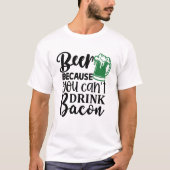 Beer Cuz je kunt niet Drink op Bacon Funny T-shirt (Voorkant)