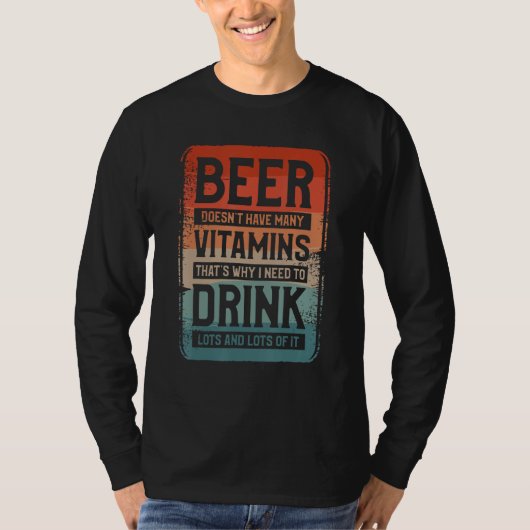 Beer Doesn t Have Many Vitamins That s Why I Need  T-shirt (Voorkant)