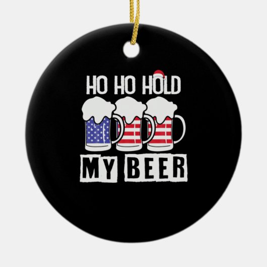 Beer Drinker Ho Hold My Beer USA Birthday Keramisch Ornament (Voorkant)
