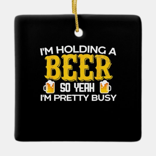 Beer Drinker I Am Holding A Beer Birthday Keramisch Ornament (Voorkant)