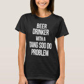Beer Drinker With a Tang Soo Do Problem  Karate Wo T-shirt (Voorkant)